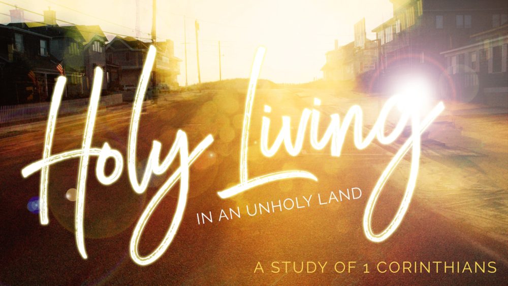 1 Corinthians: Holy Living In an Unholy Land