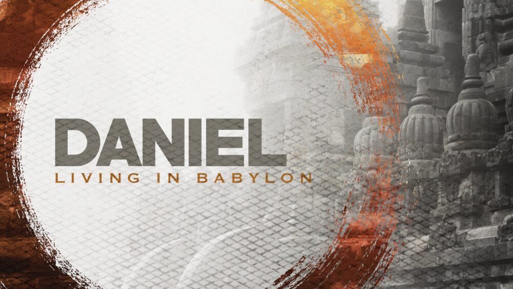 Daniel: How to Live in Babylon